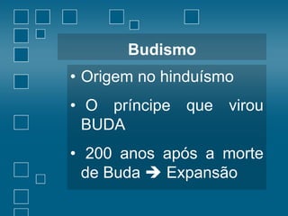 Budismo

• Origem no hinduísmo
• O príncipe que virou
BUDA
• 200 anos após a morte
de Buda  Expansão

 
