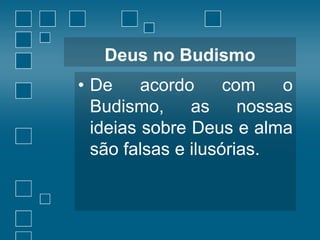 Deus no Budismo

• De
acordo
com
o
Budismo,
as
nossas
ideias sobre Deus e alma
são falsas e ilusórias.

 