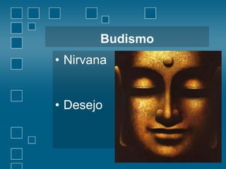 Budismo

• Nirvana
• Desejo

 