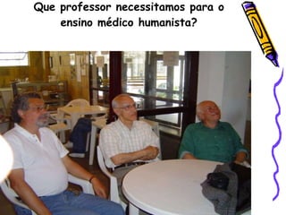 Que professor necessitamos para o ensino médico humanista? 