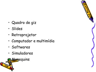 Quadro de giz Slides Retroprojetor Computador e multimídia Softwares Simuladores Manequins  