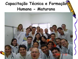 Capacitação Técnica e Formação Humana - Maturana 