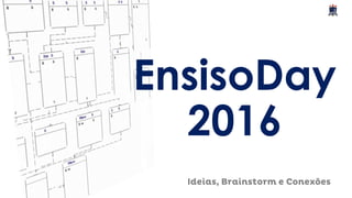 Ideias, Brainstorm e Conexões
EnsisoDay
2016
 