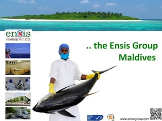 .. the Ensis Group 
Maldives 
 