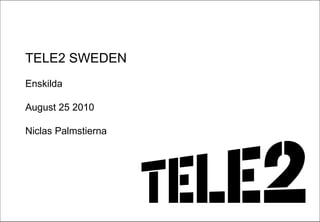 TELE2 SWEDEN
Enskilda

August 25 2010

Niclas Palmstierna




                     0
 