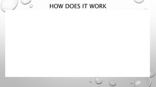 HOW DOES IT WORK
 
