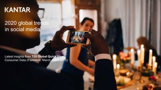 2020 global trends
in social media
Latest insights from TGI Global Quick View
Consumer Data (Fieldwork: March / April 2020)
 