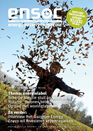 jaargang 02          nummer 03
                                                *
                                               najaar 2012
                        *                  *




in dit nummer onder meer:


Thema: energielabel
Scherpe sanctie stuit op weerstand
Notaris: ‘Belonen beter dan straffen’
Op pad met woninglabelaar
En verder:
Interview met Gazprom Energy
Eneco wil investeren in zonneparken
o naf h an k e li j k   n i e u ws-   en   opi n i eb l ad   over   de   ener giemar kt
 