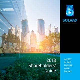 2018
Shareholders’
Guide
INVEST
IN THE
FUTURE
WITH
SOLVAY
 