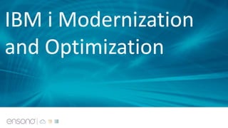 IBM i Modernization
and Optimization
 