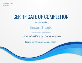 Is awarded to
CERTIFICATE OF COMPLETION
For successful completion of
Enson Thode
Joomla Certification Course course
Issued by TemplateMonster.com
October 14, 2016
10365101
 