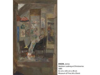 ENSOR, James
Skeleton Looking at Chinoiseries
1885
61 cm x 101 cm x 28 cm
Museum of Fine Arts Ghent
 