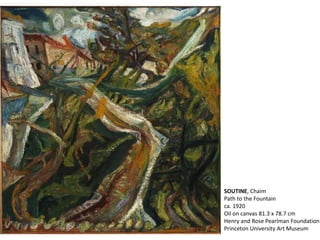 SOUTINE, Chaim
Path to the Fountain
ca. 1920
Oil on canvas 81.3 x 78.7 cm
Henry and Rose Pearlman Foundation
Princeton University Art Museum
 