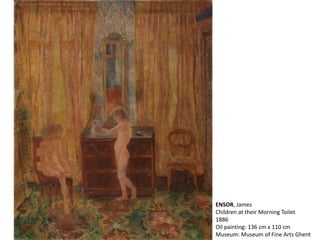 ENSOR, James
Children at their Morning Toilet
1886
Oil painting: 136 cm x 110 cm
Museum: Museum of Fine Arts Ghent
 