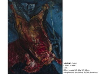 SOUTINE, Chaim
Carcass of Beef
1925
Oil on canvas 140.34 x 107.63 cm
Albright-Knox Art Gallery, Buffalo, New York
 