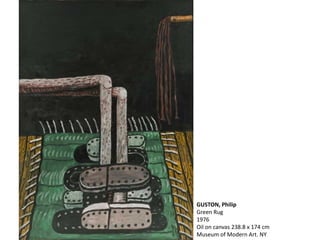 GUSTON, Philip
Green Rug
1976
Oil on canvas 238.8 x 174 cm
Museum of Modern Art. NY
 