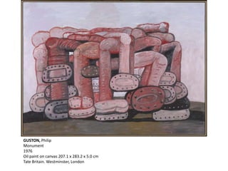 GUSTON, Philip
Monument
1976
Oil paint on canvas 207.1 x 283.2 x 5.0 cm
Tate Britain. Westminster, London
 