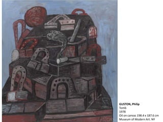 GUSTON, Philip
Tomb
1978
Oil on canvas 198.4 x 187.6 cm
Museum of Modern Art. NY
 