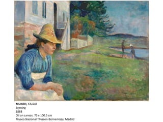 MUNCH, Edvard
Evening
1888
Oil on canvas. 75 x 100.5 cm
Museo Nacional Thyssen-Bornemisza, Madrid
 