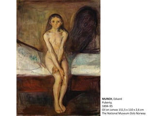 MUNCH, Edvard
Puberty,
1894–95
Oil on canvas 151,5 x 110 x 2,6 cm
The National Museum Oslo Norway
 