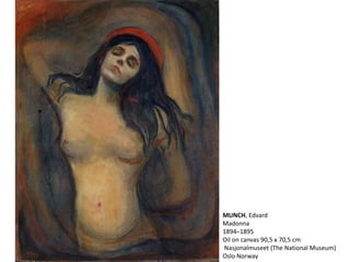 MUNCH, Edvard
Madonna
1894–1895
Oil on canvas 90,5 x 70,5 cm
Nasjonalmuseet (The National Museum)
Oslo Norway
 
