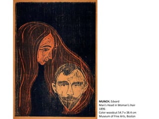 MUNCH, Edvard
Man's Head in Woman's Hair
1896
Color woodcut 54.7 x 38.4 cm
Museum of Fine Arts, Boston
 