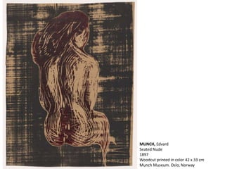 MUNCH, Edvard
Seated Nude
1897
Woodcut printed in color 42 x 33 cm
Munch Museum. Oslo, Norway
 