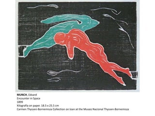 MUNCH, Edvard
Encounter in Space
1899
Xilografía on paper. 18.5 x 25.5 cm
Carmen Thyssen-Bornemisza Collection on loan at the Museo Nacional Thyssen-Bornemisza
 