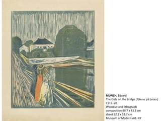 MUNCH, Edvard
The Girls on the Bridge (Pikene på broen)
1919–20
Woodcut and lithograph
composition 49.7 x 43.3 cm
sheet 62.2 x 52.7 cm
Museum of Modern Art. NY
 