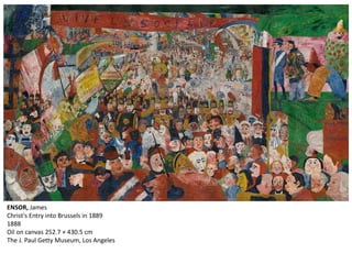 ENSOR, James
Christ's Entry into Brussels in 1889
1888
Oil on canvas 252.7 × 430.5 cm
The J. Paul Getty Museum, Los Angeles
 