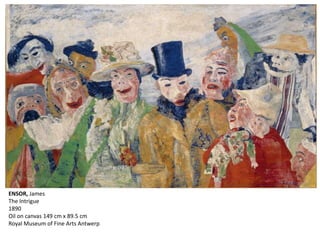 ENSOR, James
The Intrigue
1890
Oil on canvas 149 cm x 89.5 cm
Royal Museum of Fine Arts Antwerp
 