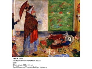 ENSOR, James
The Astonishment of the Mask Wouse
1889
Oil on canvas 109 x 131 cm
Royal Museum of Fine Arts, Belgium - Antwerp
 