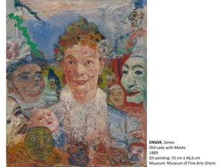 ENSOR, James
Old Lady with Masks
1889
Oil painting: 55 cm x 46,6 cm
Museum: Museum of Fine Arts Ghent
 