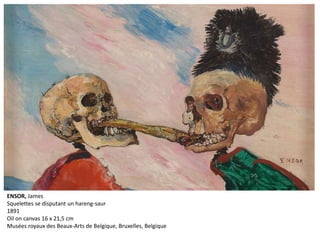 ENSOR, James
Squelettes se disputant un hareng-saur
1891
Oil on canvas 16 x 21,5 cm
Musées royaux des Beaux-Arts de Belgique, Bruxelles, Belgique
 