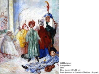ENSOR, James
Strange Masks
1892
Oil on canvas 100 x 80 cm
Royal Museums of Fine Arts of Belgium - Brussels
 