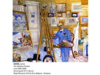 ENSOR, James
The Skeleton Painter
circa 1895-1896
Oil on panel 37.7 x 46 cm
Royal Museum of Fine Arts, Belgium - Antwerp
 