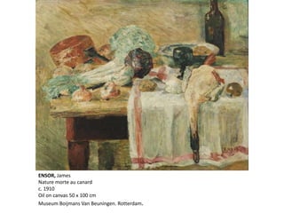 ENSOR, James
Nature morte au canard
c. 1910
Oil on canvas 50 x 100 cm
Museum Boijmans Van Beuningen. Rotterdam.
 