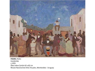 FIGARI, Pedro
Candombe
c.1925
Óleo sobre Cartón 62 x 82 cm
Museo Nacional de Artes Visuales, Montevideo - Uruguay
 