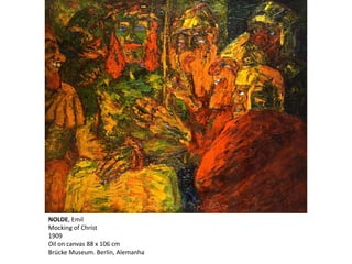 NOLDE, Emil
Mocking of Christ
1909
Oil on canvas 88 x 106 cm
Brücke Museum. Berlin, Alemanha
 