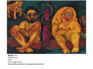 NOLDE, Emil
Paradise Lost
1921
Oil on rough canvas
Nolde Stiftung Seebüll. (Fundação Nolde Seebüll)
 
