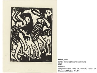 NOLDE, Emil
Candle Dancers (Kerzentänzerinnen)
1917
Woodcut
composition 30.5 x 23.5 cm, sheet: 40.2 x 30.4 cm
Museum of Modern Art. NY
 