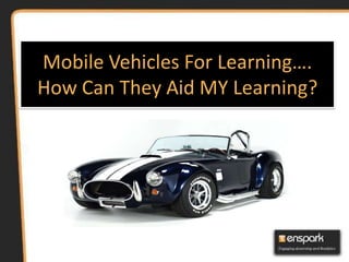 Mobile Vehicles For Learning….How Can They Aid MY Learning? 