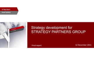 Strategy development for
STRATEGY PARTNERS GROUP


Final report       12 December 2011
 