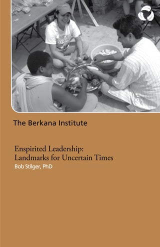 The Berkana Institute




The Berkana Institute


Enspirited Leadership:
Landmarks for Uncertain Times
Bob Stilger, PhD




                                1
 