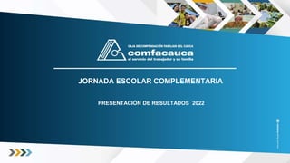 JORNADA ESCOLAR COMPLEMENTARIA
PRESENTACIÓN DE RESULTADOS 2022
 