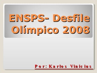 ENSPS- Desfile
Olímpico 2008


    P o r : K a r lo s V in ic iu s
 