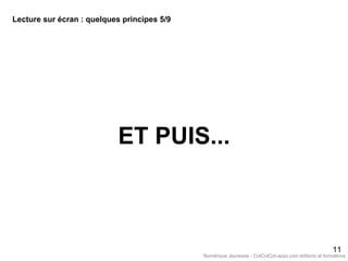 ET PUIS...
11
Lecture sur écran : quelques principes 5/9
Numérique Jeunesse - CotCotCot-apps.com éditions et formations
 