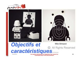 Objectifs et                                                 Mike Stimpson



caractéristiques
03/04/2012   Les aspects techniques de l’intégration des ressources          85
                     numériques dans l’offre documentaire
 