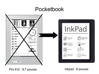 Pocketbook
● De nombreux formats texte pris en charge
EPUB DRM, EPUB, PDF DRM, PDF, FB2, FB2.ZIP, TXT, DJVU, HTM, HTML,
DO...