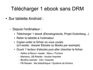 Télécharger 1 ebook sans DRM
● Sur tablette Android :
– Depuis la tablette directement :
● Trouver 1 ebook en ligne (site ...